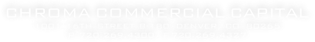 
Chroma Commercial Capital1001  16th  Street  B-180   Denver,  CO   80265p  720.269.4300    F 720.269.4327